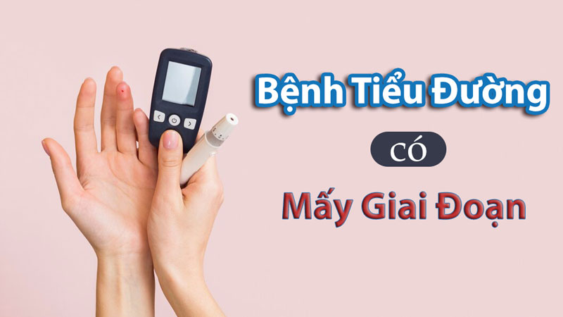 Bệnh tiểu đường có mấy giai đoạn